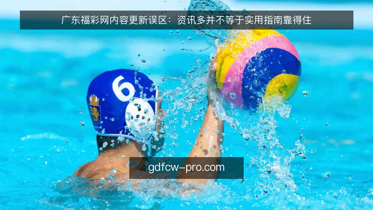 广东福彩网内容更新误区:资讯多并不等于实用指南靠得住