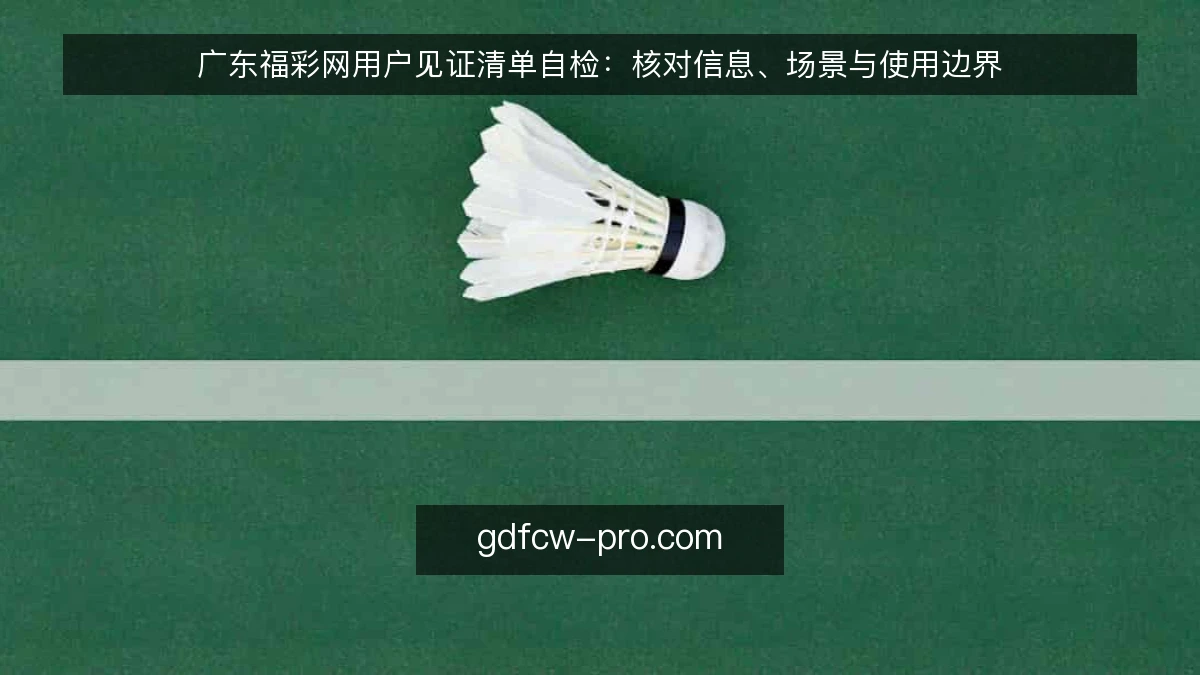 广东福彩网用户见证清单自检：核对信息、场景与使用边界