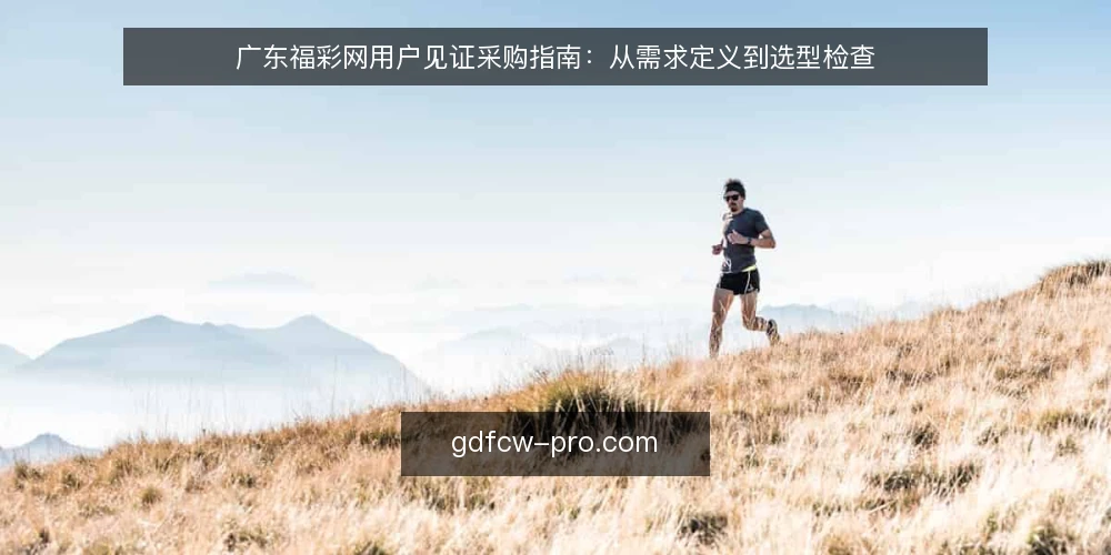 广东福彩网用户见证采购指南：从需求定义到选型检查 — 需求定义：先明确你要见证什么 配图